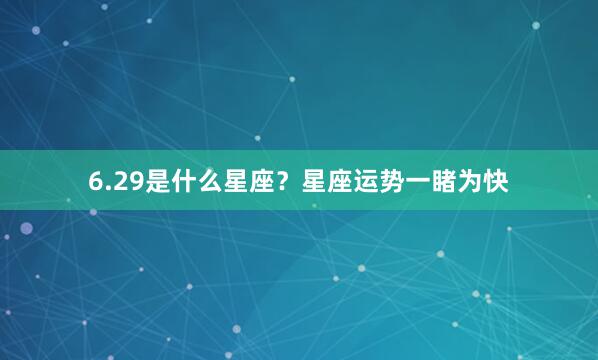 6.29是什么星座？星座运势一睹为快
